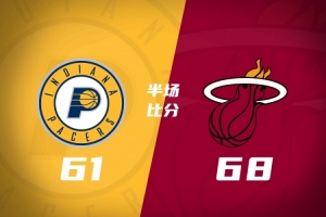 半场-热火68-61步行者 字母哥17+10 阿德巴约15分 内姆哈德17+5